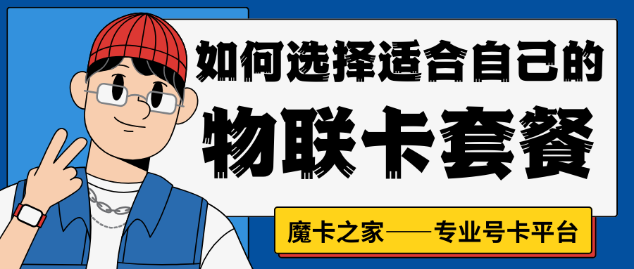 如何挑选心仪的物联卡套餐？【物联卡套餐选择指南】