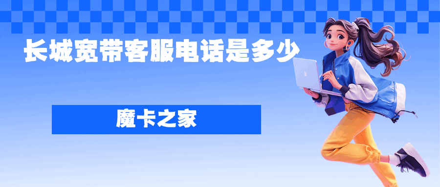 长城宽带电话客服电话是多少？长城宽带客服指南：快速解决您的网络难题！