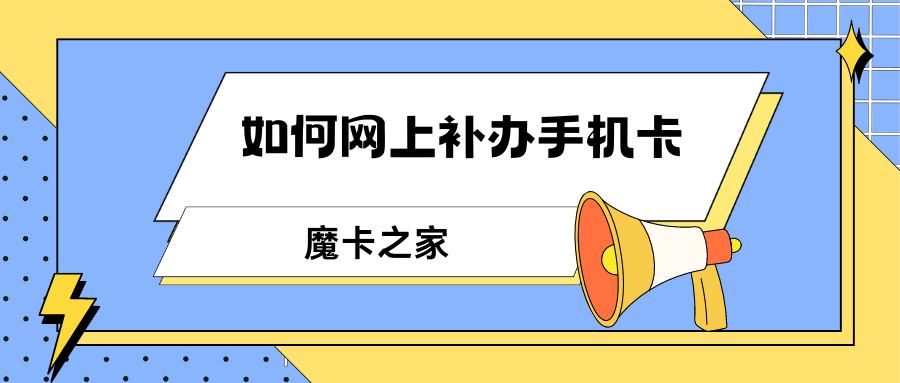 如何在网上补办手机卡？三大运营商详细流程解析！