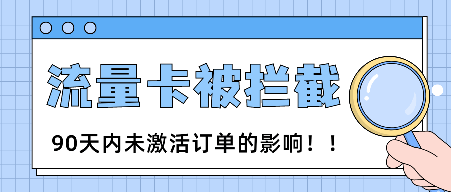 90天内未激活订单会导致新流量卡被拦截吗？