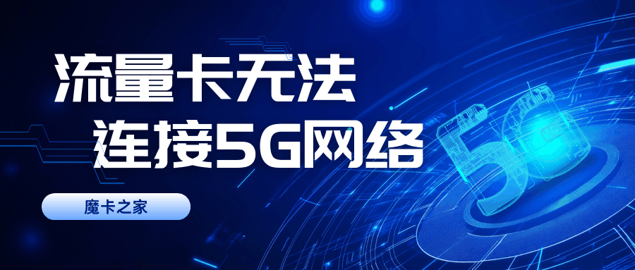 流量卡为什么无法连接5G网络，如何解决？