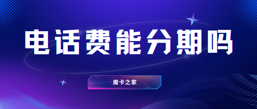 电话费分期付款怎么申请？中国电信、联通、移动全攻略！