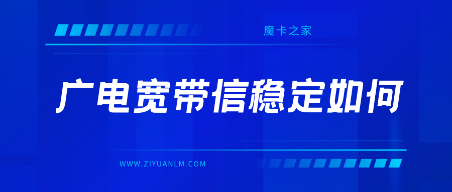 中国广电宽带服务在不同地区的覆盖情况如何，是否普遍存在信号不稳定的问题？一文带你真正了解广电宽带！