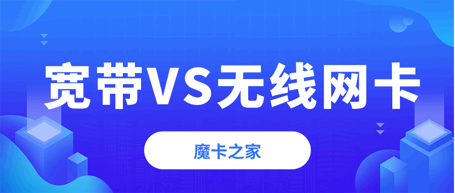 家庭上网选择：宽带还是无线网卡？速度、稳定性与成本全方位比较！