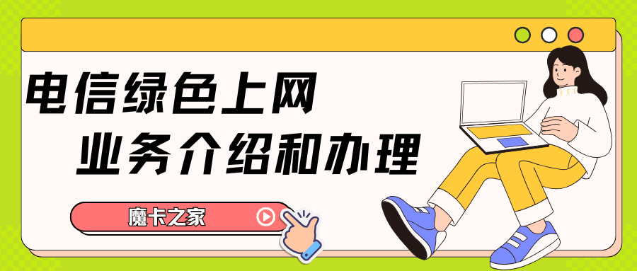 电信绿色上网业务是什么？如何办理及注意事项！