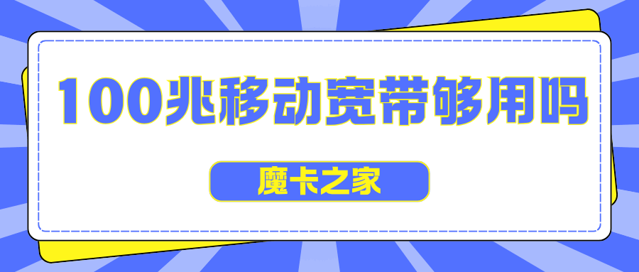 100M移动宽带够一个家庭使用吗？详细分析及建议！