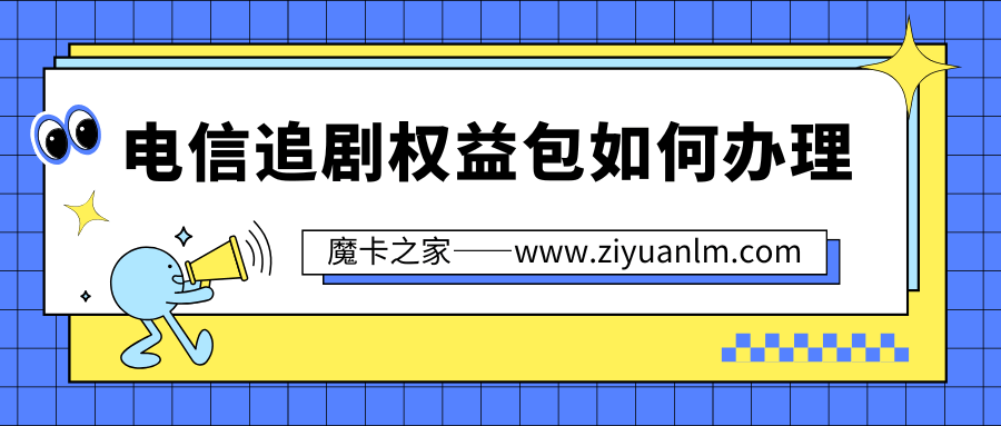 电信追剧权益包如何办理，服务内容及价格优惠有哪些？