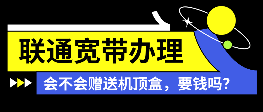 联通宽带办理是否赠送机顶盒，需要额外付费吗？