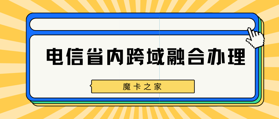 电信省内跨域融合如何办理？详细流程和注意事项解析！