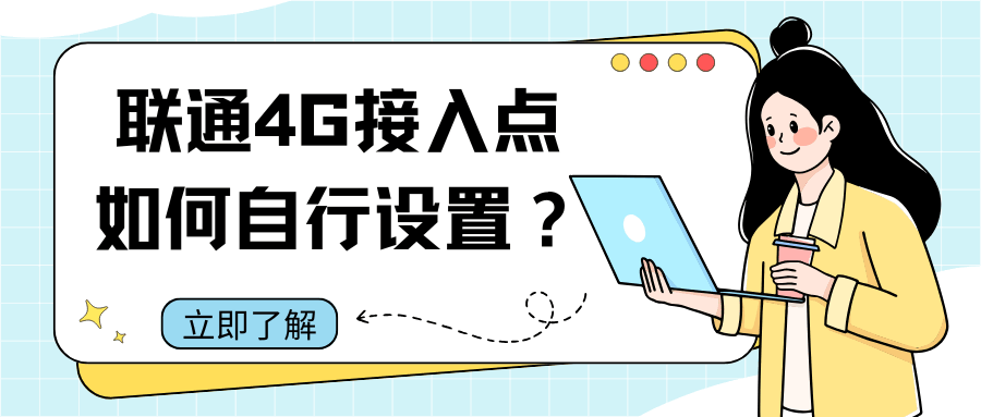 如何自行设置联通4G接入点？常见问题及解决方法！