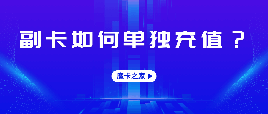 主卡与副卡解绑后，副卡怎么单独充值？