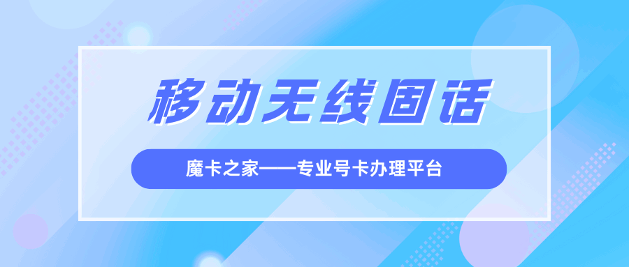 移动无线固话是什么？资费详情及办理方法！