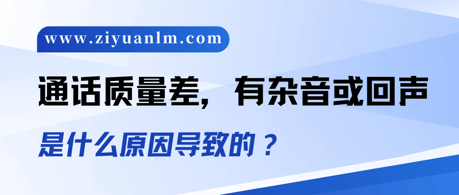 手机通话质量差、有杂音或回声是什么原因？解决方法全攻略！