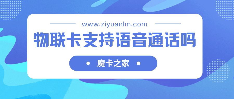 物联卡除了流量支持，还支持语音通话吗？