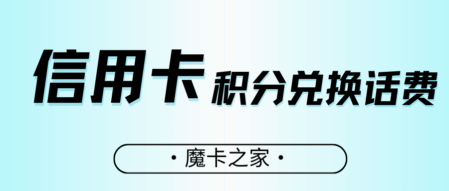 哪些信用卡的积分可以兑换话费？信用卡兑话费最新攻略！