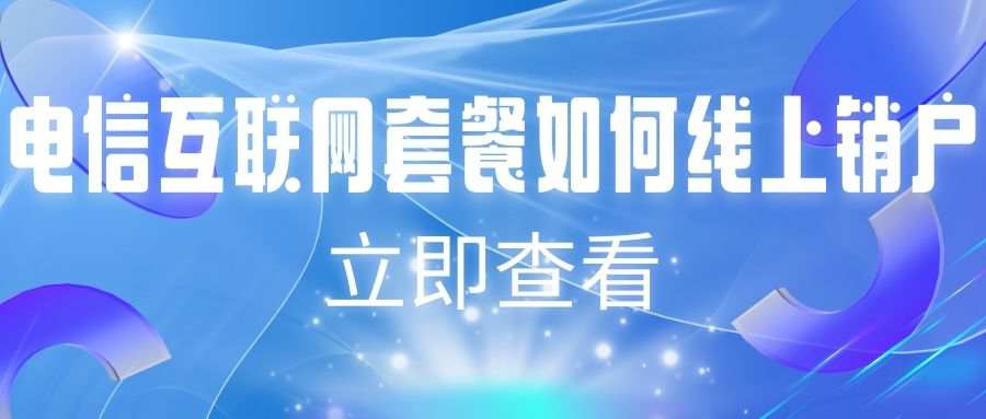 电信互联网套餐如何线上销户？详细流程与注意事项！