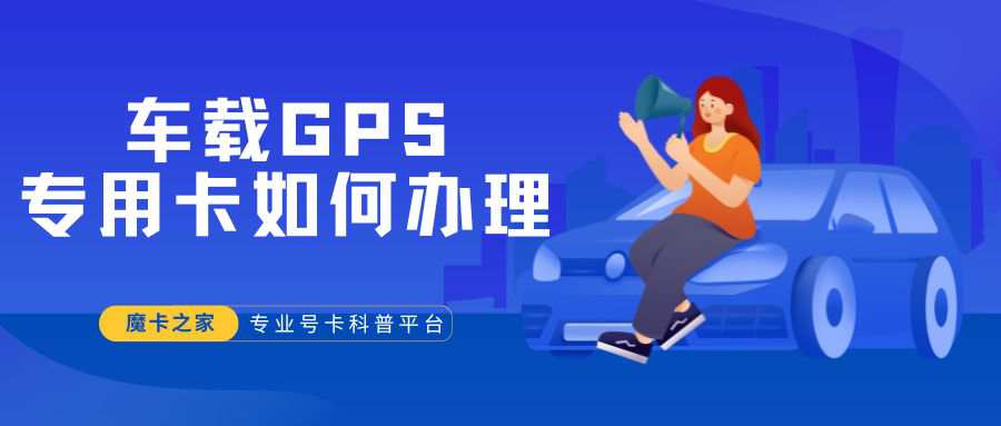 车载 GPS 专用卡是什么卡以及如何办理？