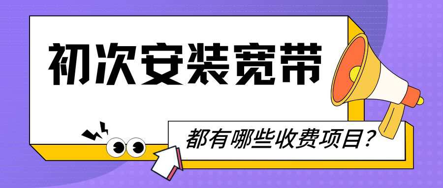 初次安装宽带都有哪些收费项目？一文带你详细了解！