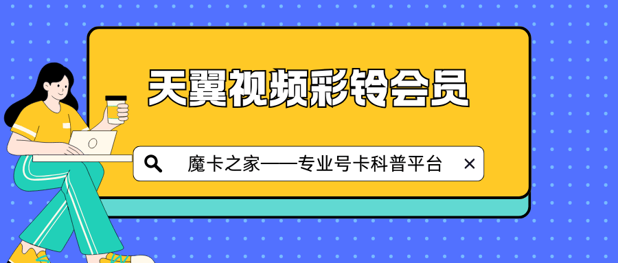 天翼视频彩铃会员如何设置？一文教你轻松搞定！