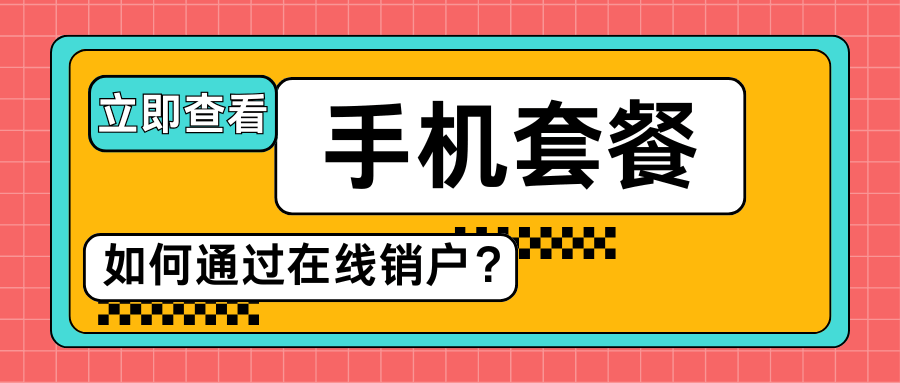 手机套餐如何通过公众号办理在线销户？快来了解最新教程！