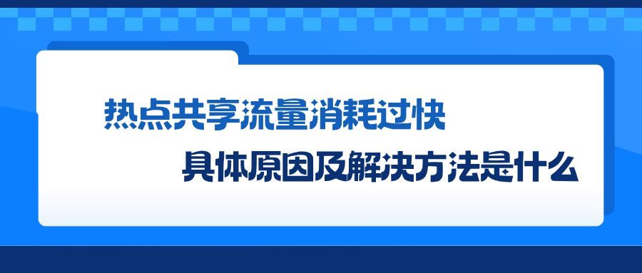 热点共享流量消耗过快的原因及解决方法是什么？