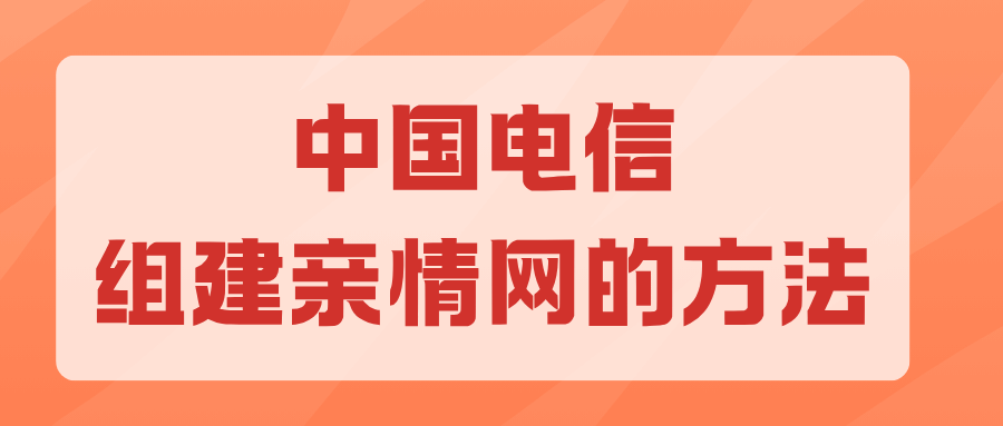 电信套餐如何组建亲情网？最多可以组建多少个号码？