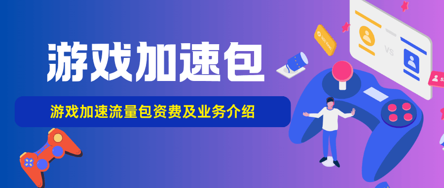 中国电信游戏加速流量包资费及业务介绍，如何办理及使用？
