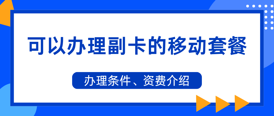 移动哪些套餐可以办理副卡？全攻略来了！