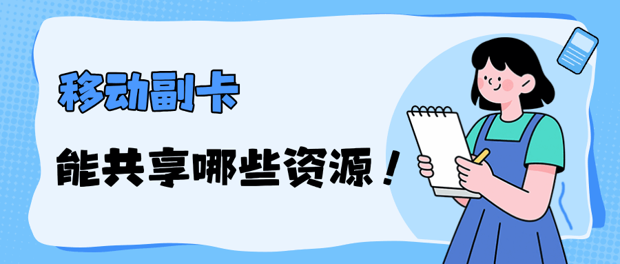 移动副卡共享资源具体包含哪些？一文带你详细了解！
