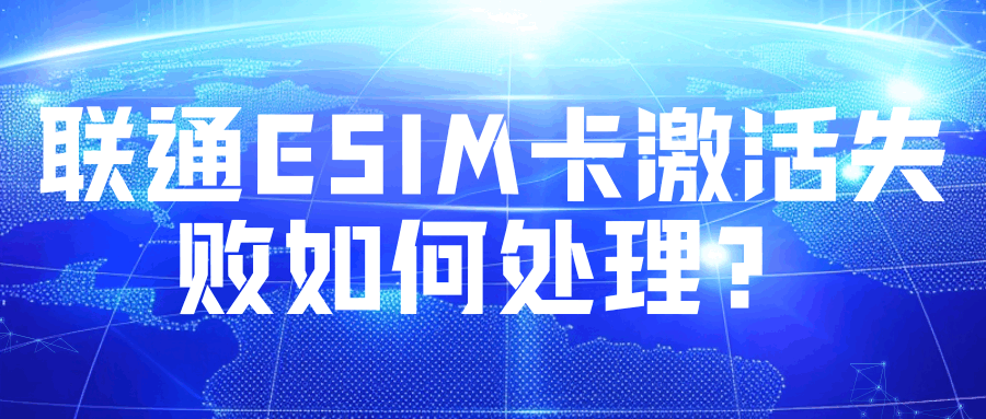 联通 eSIM 卡激活失败只能去营业厅吗？有没有线上 10 分钟搞定的办法？