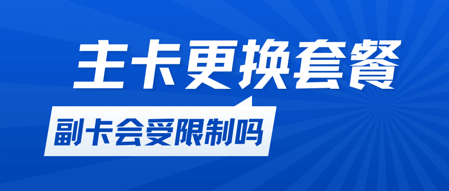 移动主卡换套餐后副卡使用会受到限制吗？