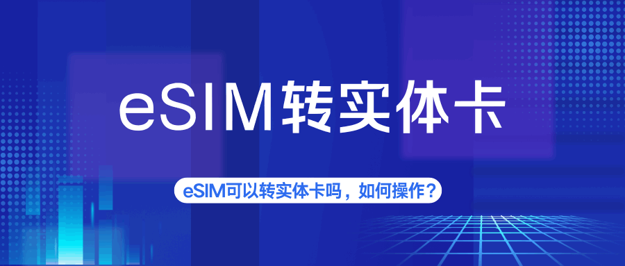 eSIM可以转实体卡吗，如何操作？