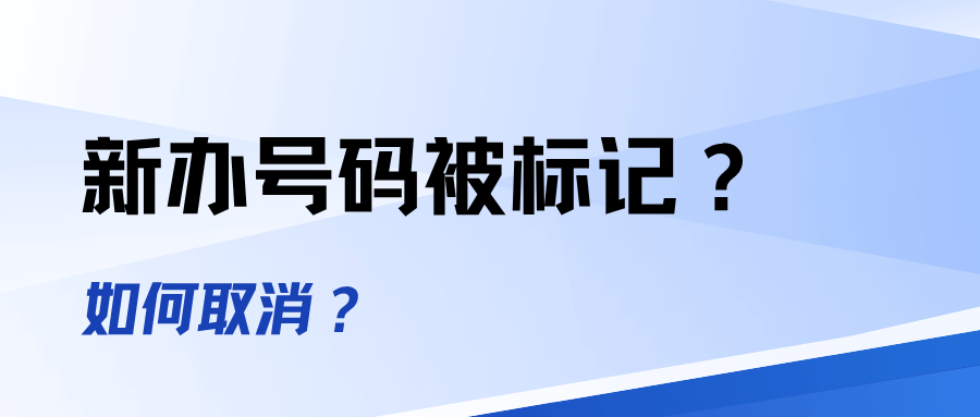 新办的手机号码被标记为“骚扰电话”怎么取消？