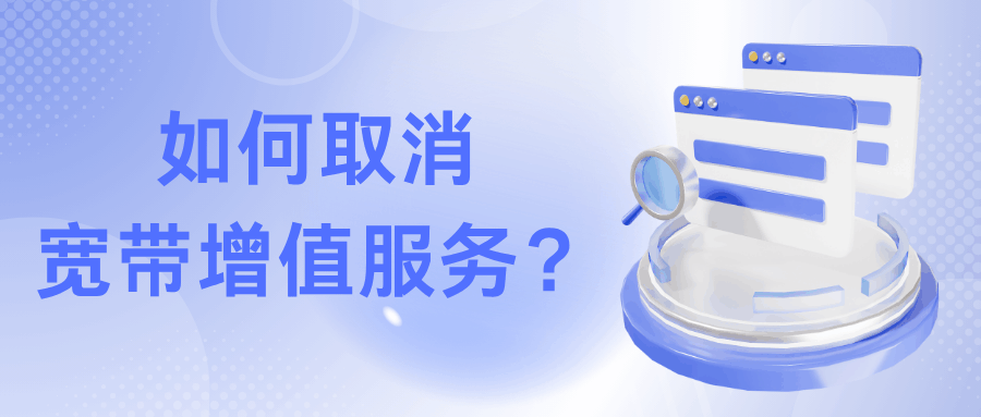 宽带安装后如何关闭不必要的增值服务？详细方法及注意事项！