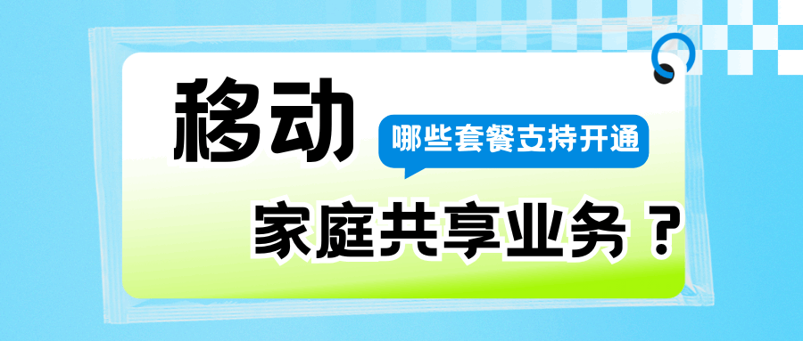移动哪些套餐支持开通家庭共享功能？如何办理及注意事项！