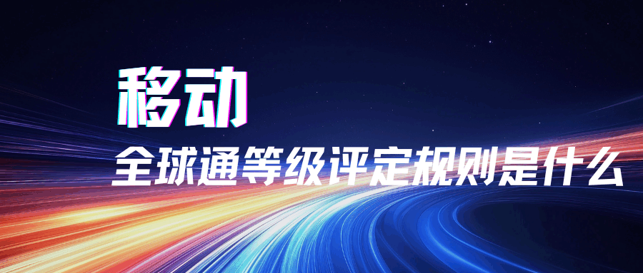 移动全球通等级评定规则与等级划分详解！