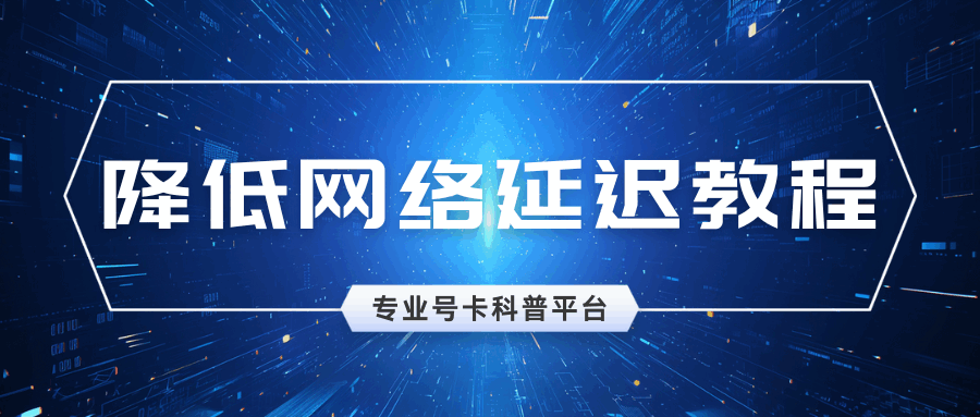 如何降低手机网络延迟？超全教程来了！