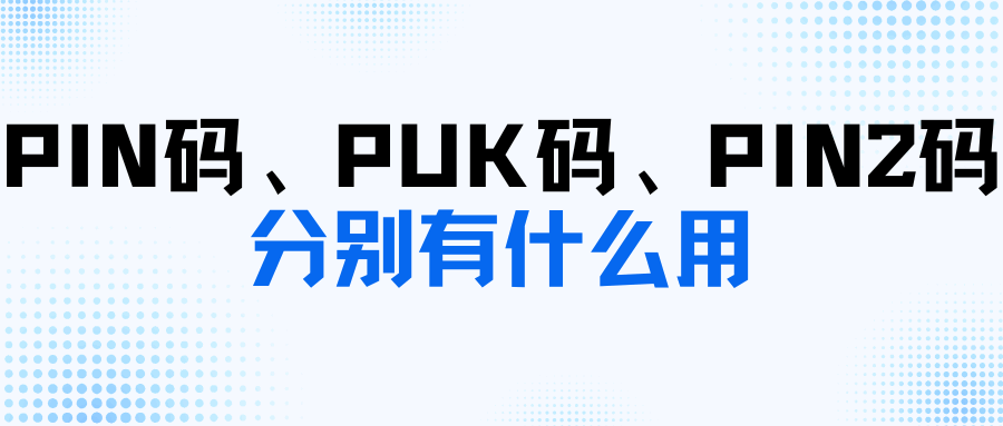 PIN码、PUK码、PIN2码分别有什么用？